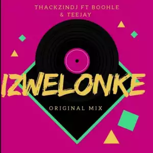 ThackzinDJ - Izwelonke ft. Boohle & Teejay